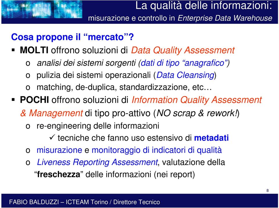 (Data Cleansing) o matching, de-duplica, standardizzazione, etc POCHI offrono soluzioni di Information Quality Assessment & Management di tipo