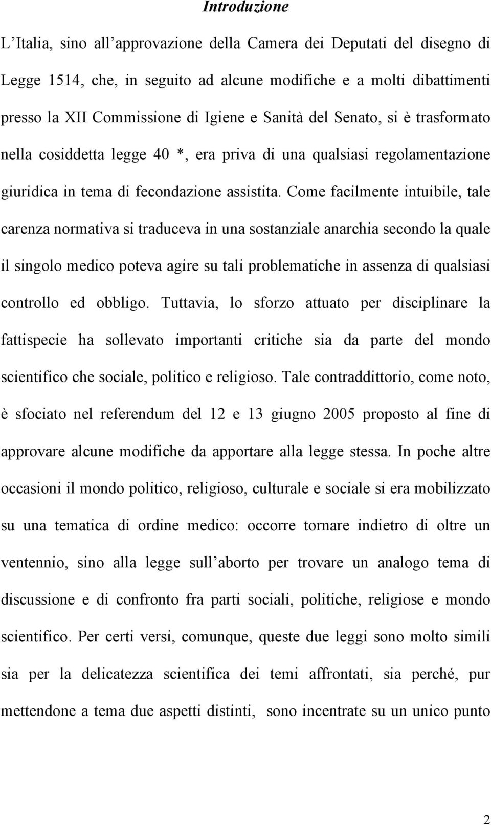 Come facilmente intuibile, tale carenza normativa si traduceva in una sostanziale anarchia secondo la quale il singolo medico poteva agire su tali problematiche in assenza di qualsiasi controllo ed