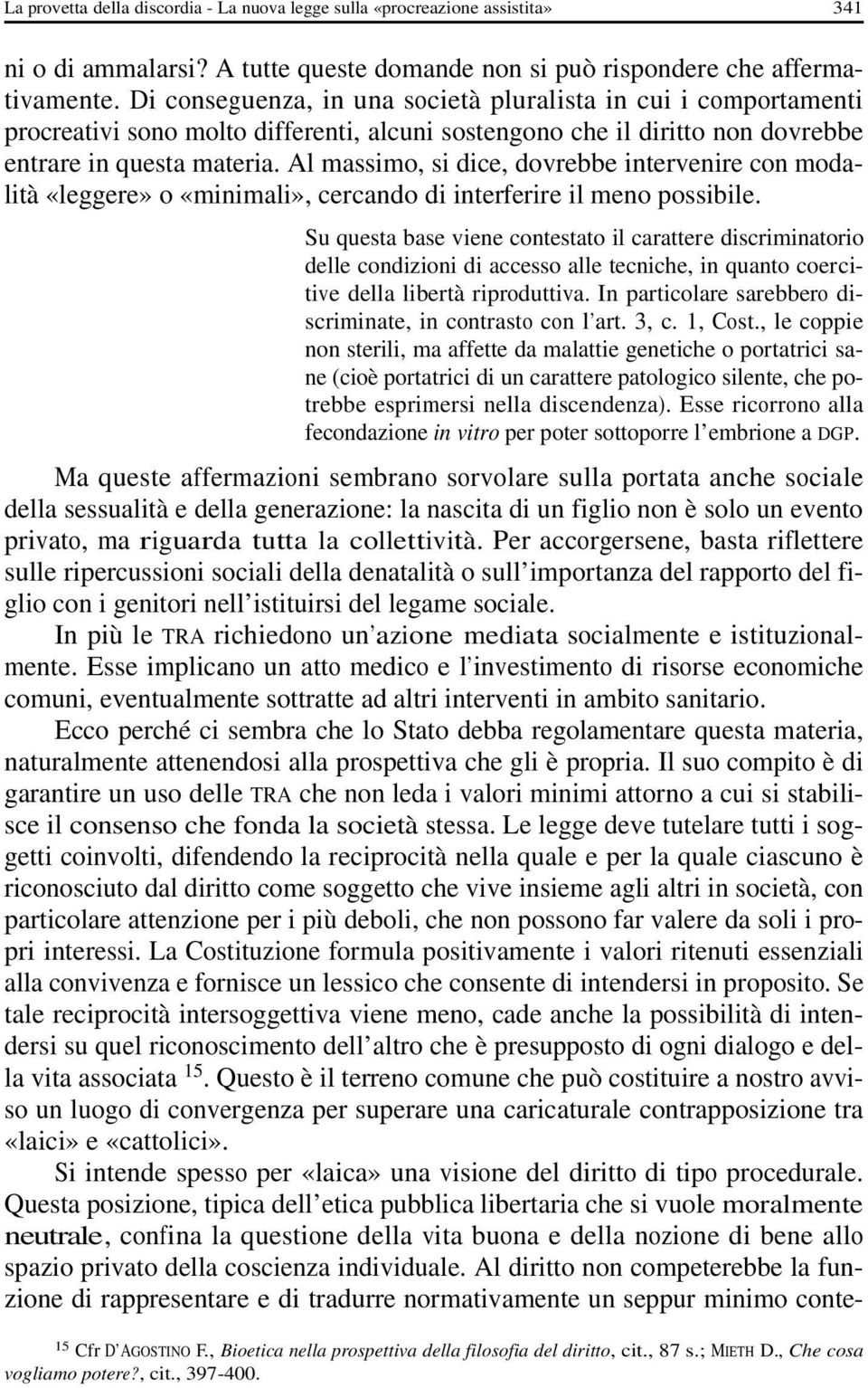 Al massimo, si dice, dovrebbe intervenire con modalità «leggere» o «minimali», cercando di interferire il meno possibile.