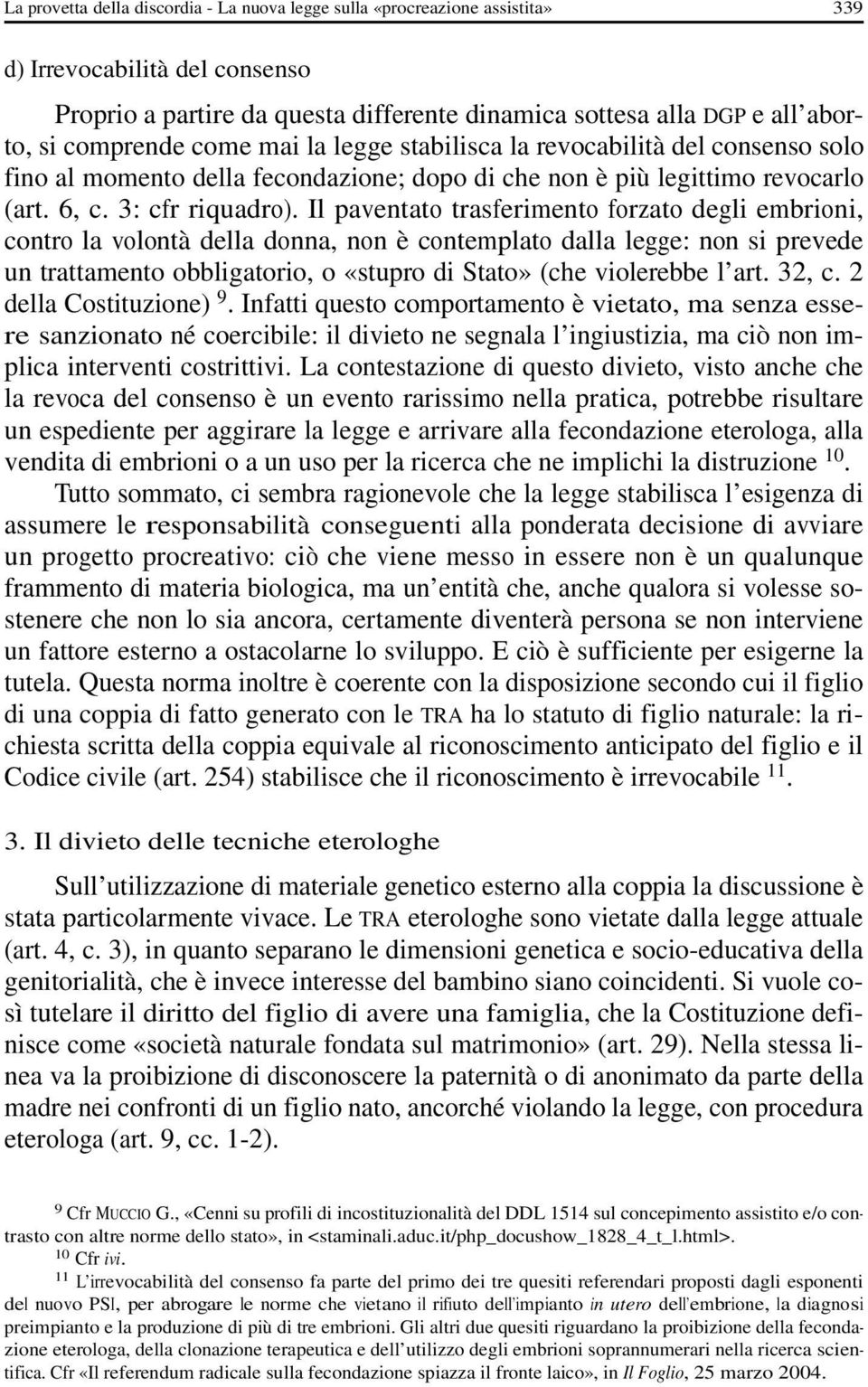 Il paventato trasferimento forzato degli embrioni, c o n t ro la volontà della donna, non è contemplato dalla legge: non si pre v e d e un trattamento obbligatorio, o «stupro di Stato» (che