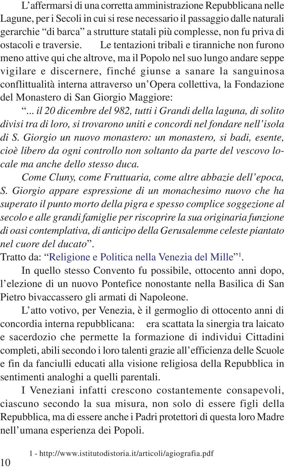 Le tentazioni tribali e tiranniche non furono meno attive qui che altrove, ma il Popolo nel suo lungo andare seppe vigilare e discernere, finché giunse a sanare la sanguinosa conflittualità interna