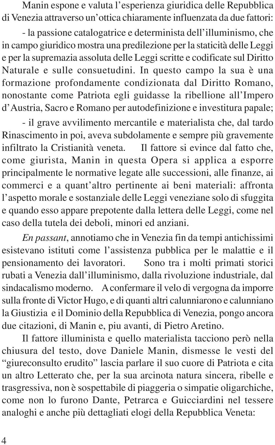 In questo campo la sua è una formazione profondamente condizionata dal Diritto Romano, nonostante come Patriota egli guidasse la ribellione all Impero d Austria, Sacro e Romano per autodefinizione e