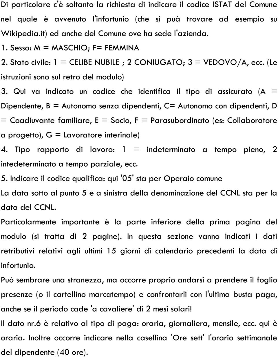 Qui va indicato un codice che identifica il tipo di assicurato (A = Dipendente, B = Autonomo senza dipendenti, C= Autonomo con dipendenti, D = Coadiuvante familiare, E = Socio, F = Parasubordinato