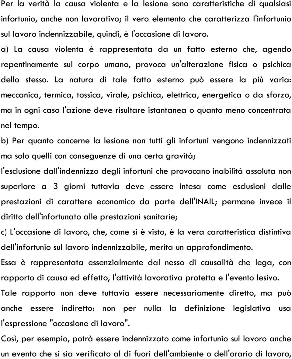 La natura di tale fatto esterno può essere la più varia: meccanica, termica, tossica, virale, psichica, elettrica, energetica o da sforzo, ma in ogni caso l'azione deve risultare istantanea o quanto