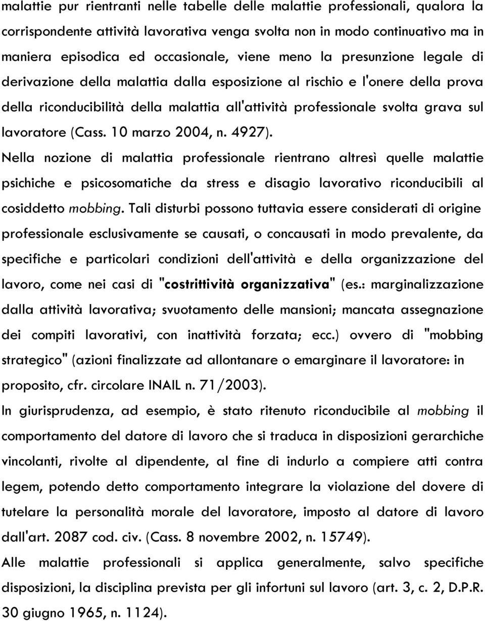 (Cass. 10 marzo 2004, n. 4927). Nella nozione di malattia professionale rientrano altresì quelle malattie psichiche e psicosomatiche da stress e disagio lavorativo riconducibili al cosiddetto mobbing.