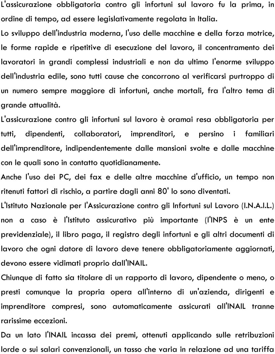 e non da ultimo l'enorme sviluppo dell'industria edile, sono tutti cause che concorrono al verificarsi purtroppo di un numero sempre maggiore di infortuni, anche mortali, fra l'altro tema di grande