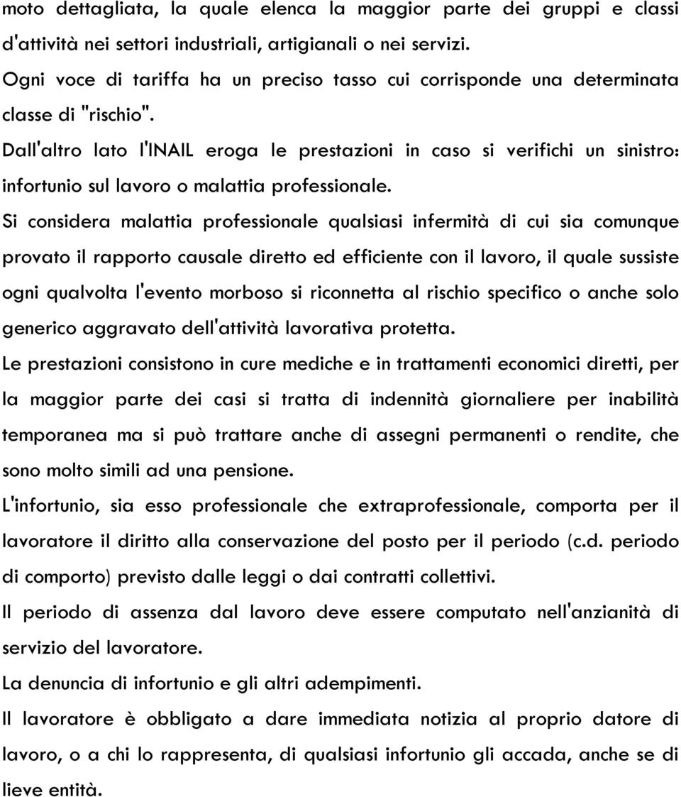 Dall'altro lato l'inail eroga le prestazioni in caso si verifichi un sinistro: infortunio sul lavoro o malattia professionale.