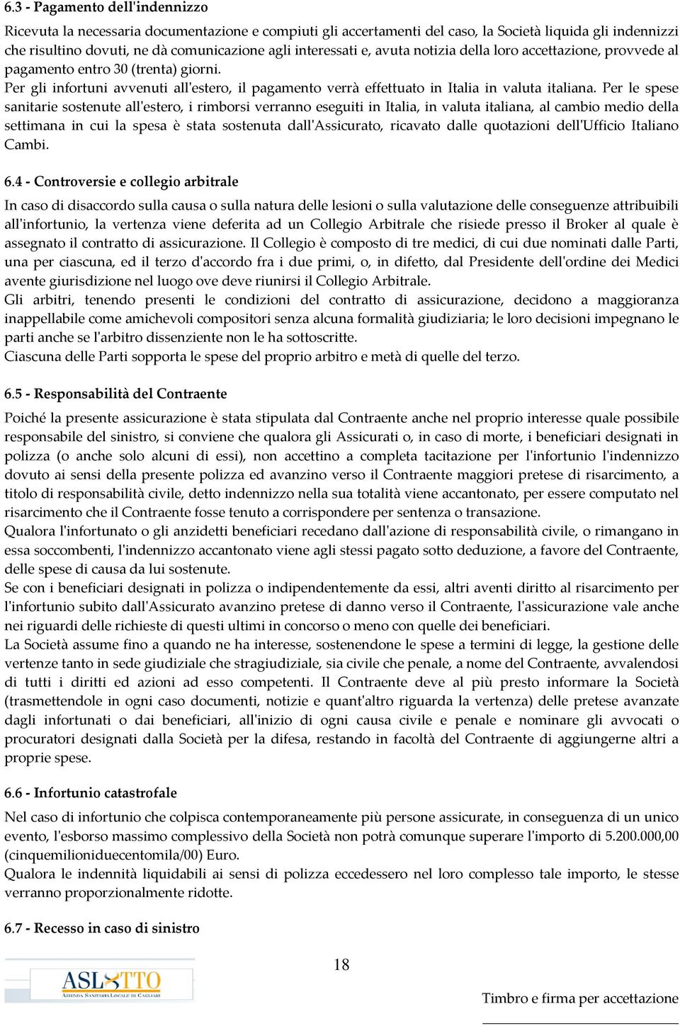 Per le spese sanitarie sostenute all'estero, i rimborsi verranno eseguiti in Italia, in valuta italiana, al cambio medio della settimana in cui la spesa è stata sostenuta dall'assicurato, ricavato