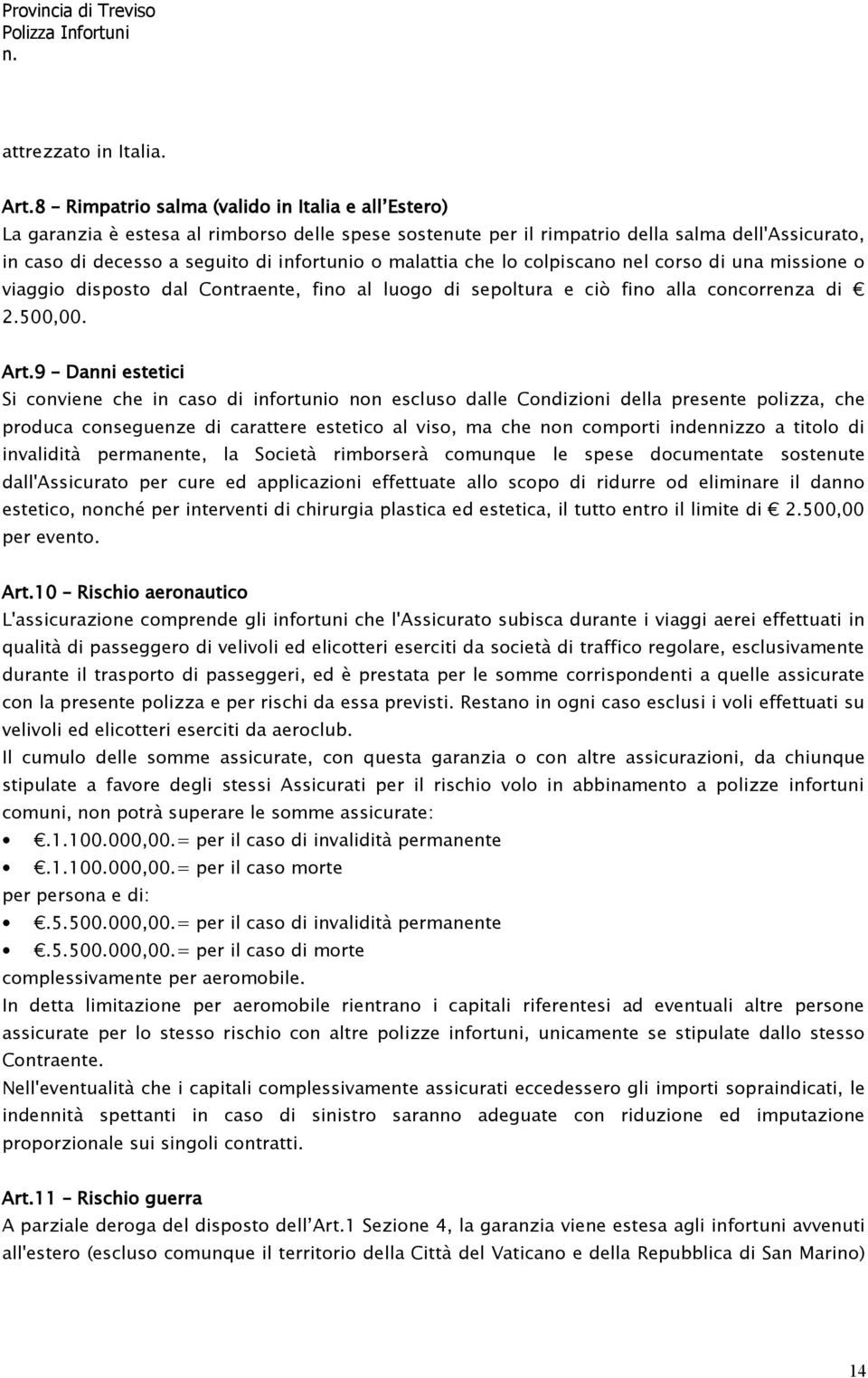 malattia che lo colpiscano nel corso di una missione o viaggio disposto dal Contraente, fino al luogo di sepoltura e ciò fino alla concorrenza di 2.500,00. Art.