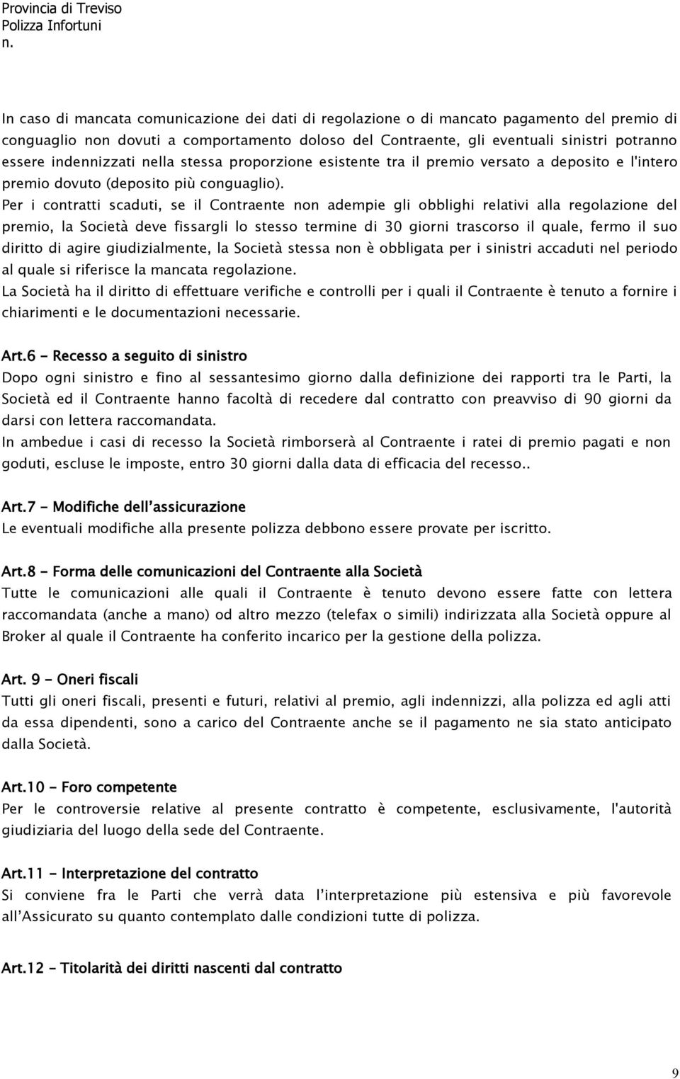 Per i contratti scaduti, se il Contraente non adempie gli obblighi relativi alla regolazione del premio, la Società deve fissargli lo stesso termine di 30 giorni trascorso il quale, fermo il suo