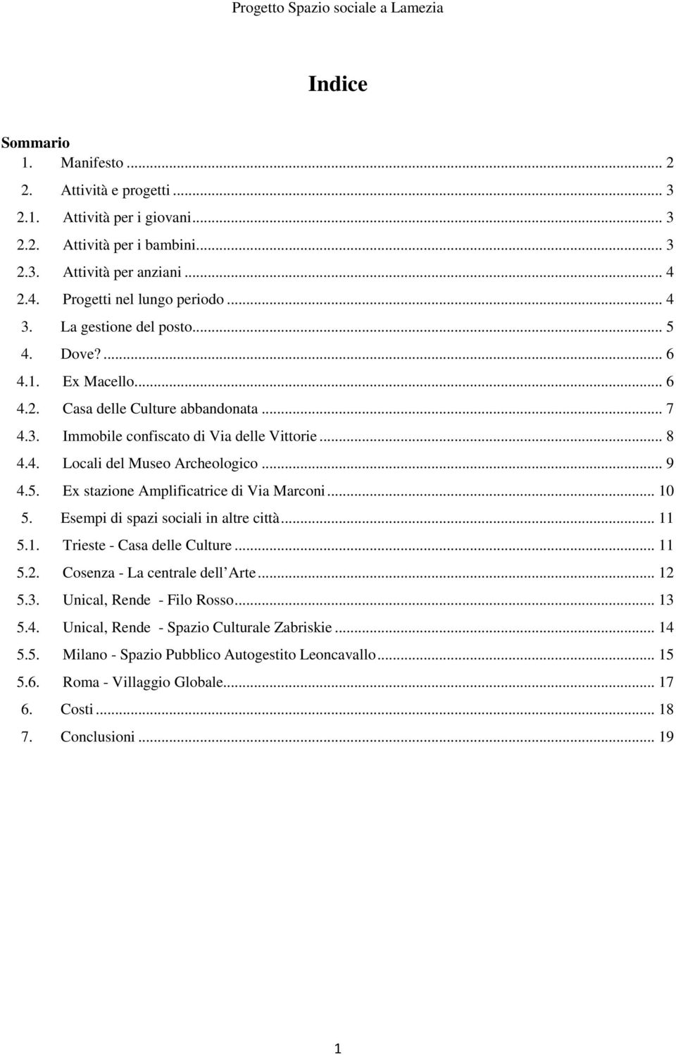 .. 10 5. Esempi di spazi sociali in altre città... 11 5.1. Trieste - Casa delle Culture... 11 5.2. Cosenza - La centrale dell Arte... 12 5.3. Unical, Rende - Filo Rosso... 13 5.4.