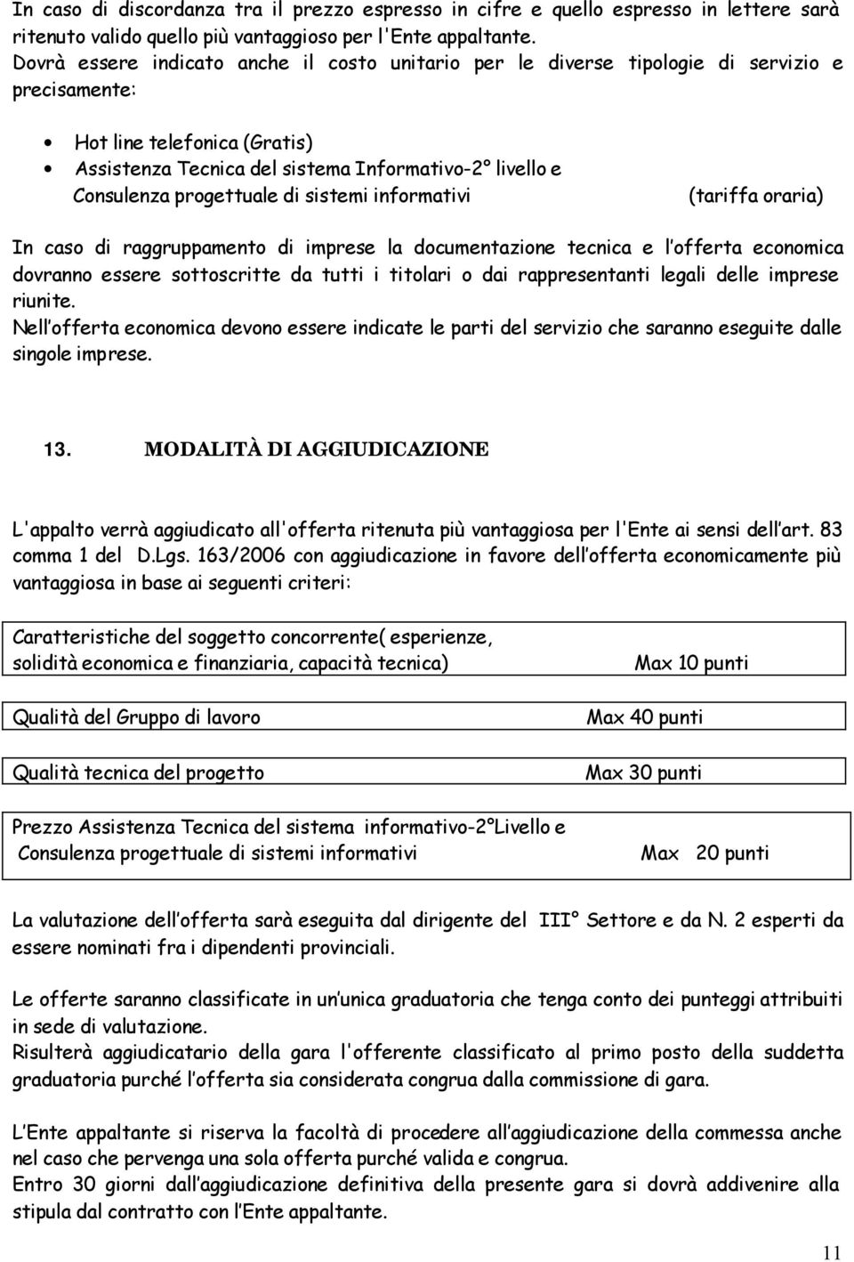 progettuale di sistemi informativi (tariffa oraria) In caso di raggruppamento di imprese la documentazione tecnica e l offerta economica dovranno essere sottoscritte da tutti i titolari o dai