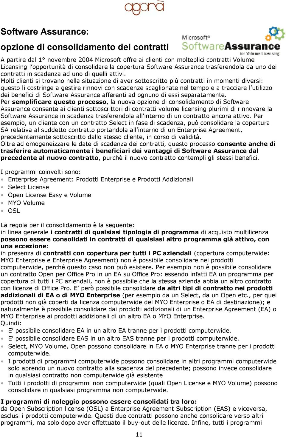 Molti clienti si trovano nella situazione di aver sottoscritto più contratti in momenti diversi: questo li costringe a gestire rinnovi con scadenze scaglionate nel tempo e a tracciare l utilizzo dei