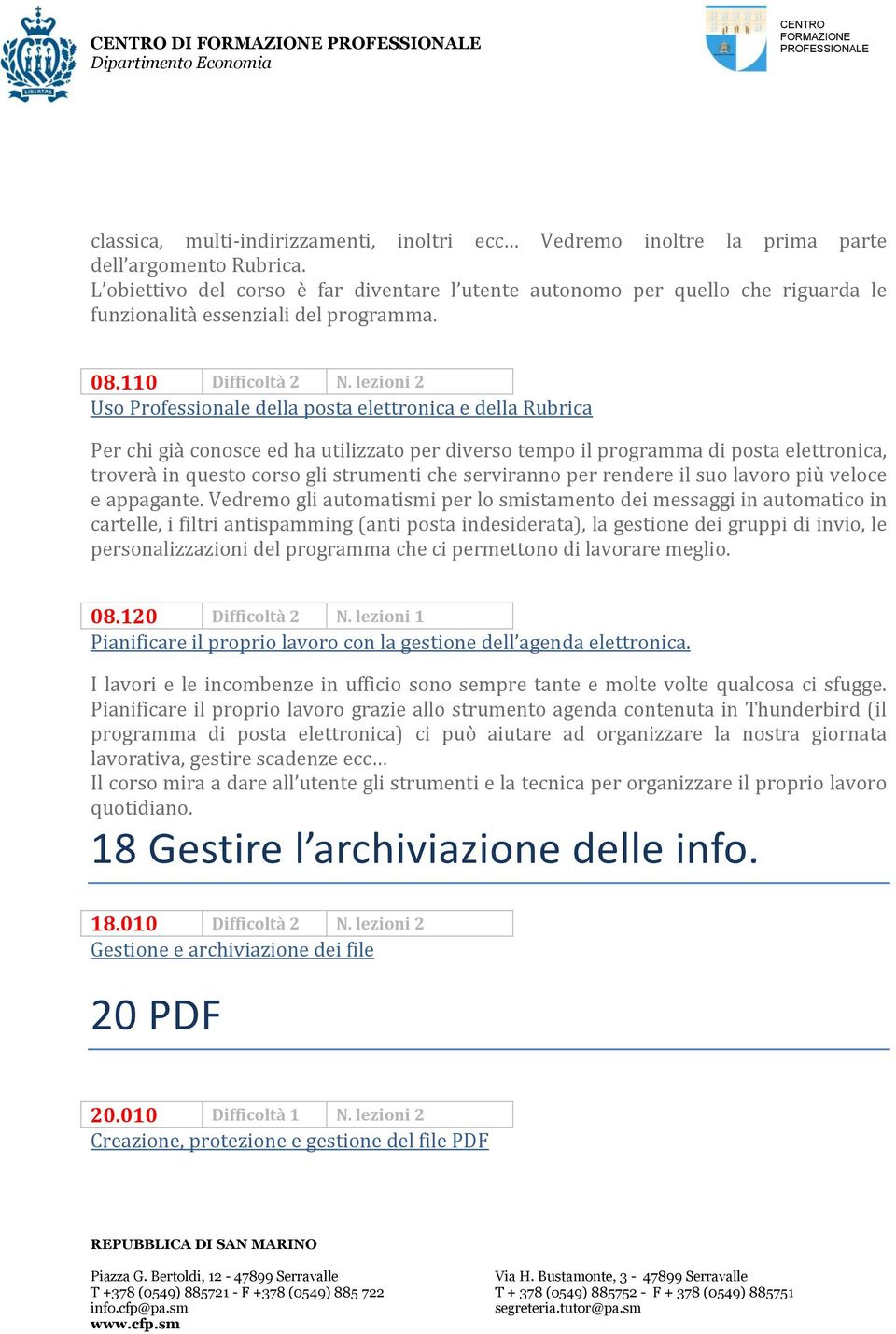 lezioni 2 Uso Professionale della posta elettronica e della Rubrica Per chi già conosce ed ha utilizzato per diverso tempo il programma di posta elettronica, troverà in questo corso gli strumenti che