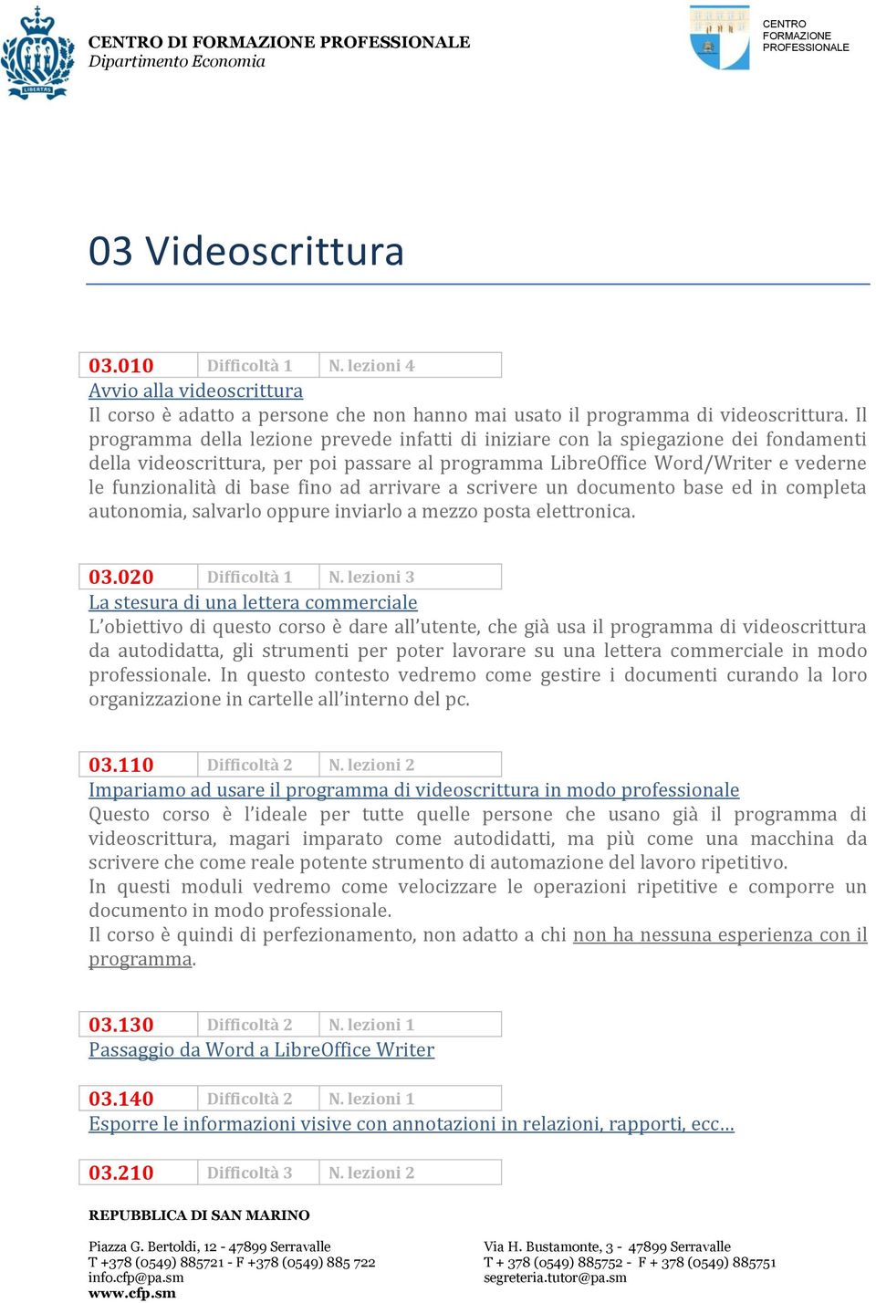 fino ad arrivare a scrivere un documento base ed in completa autonomia, salvarlo oppure inviarlo a mezzo posta elettronica. 03.020 Difficoltà 1 N.