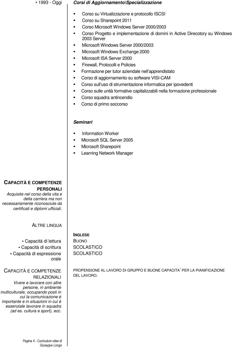 aziendale nell apprendistato Corso di aggiornamento su software VISI-CAM Corso sull uso di strumentazione informatica per ipovedenti Corso sulle unità formative capitalizzabili nella formazione