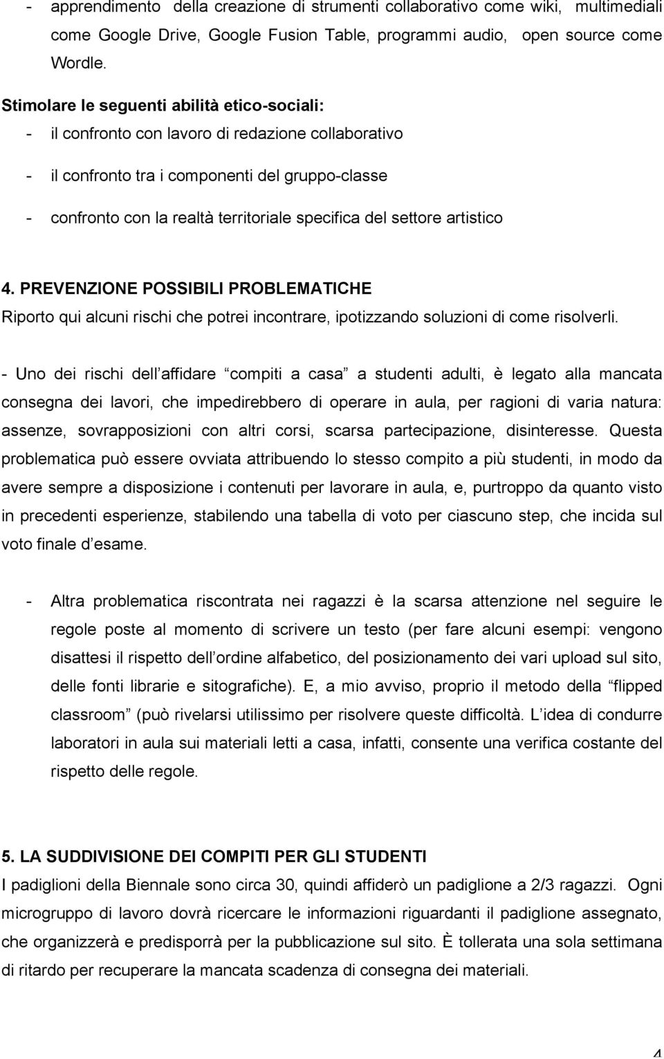 del settore artistico 4. PREVENZIONE POSSIBILI PROBLEMATICHE Riporto qui alcuni rischi che potrei incontrare, ipotizzando soluzioni di come risolverli.