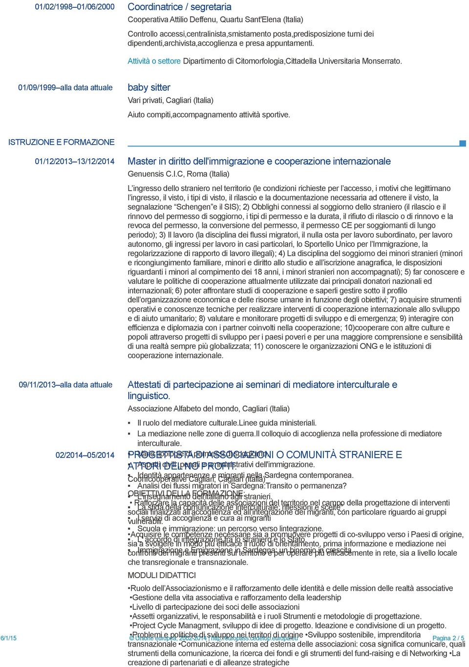 01/09/1999 alla data attuale baby sitter Vari privati, Cagliari (Italia) Aiuto compiti,accompagnamento attività sportive.