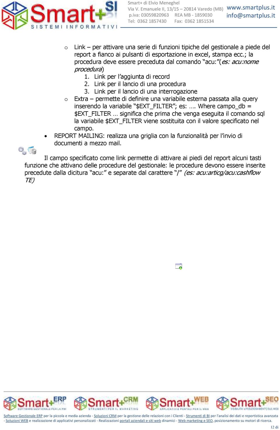 Link per il lancio di una interrogazione o Extra permette di definire una variabile esterna passata alla query inserendo la variabile $EXT_FILTER ; es:.