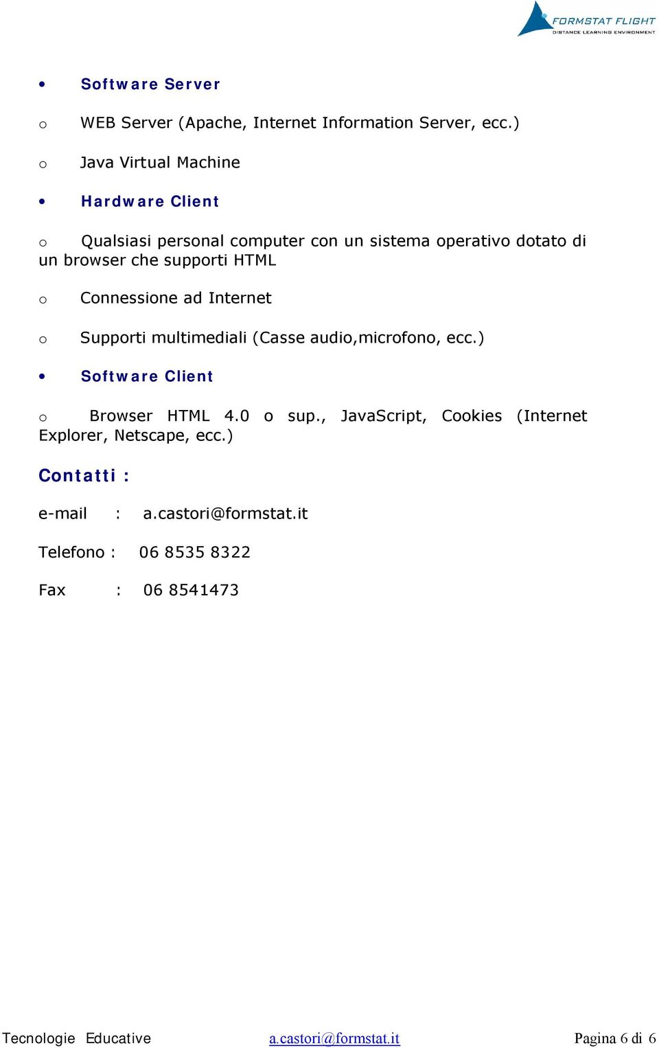 HTML Cnnessine ad Internet Supprti multimediali (Casse audi,micrfn, ecc.) Sftware Client Brwser HTML 4.0 sup.