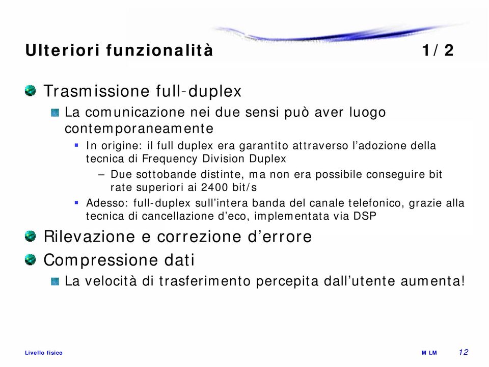 conseguire bit rate superiori i ai 2400 bit/s Adesso: full-duplex sull intera banda del canale telefonico, grazie alla tecnica di