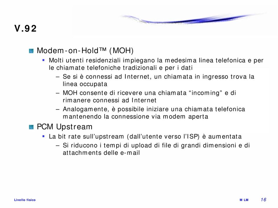 dati Se si è connessi ad Internet, un chiamata in ingresso trova la linea occupata MOH consente di ricevere una chiamata incoming e di rimanere