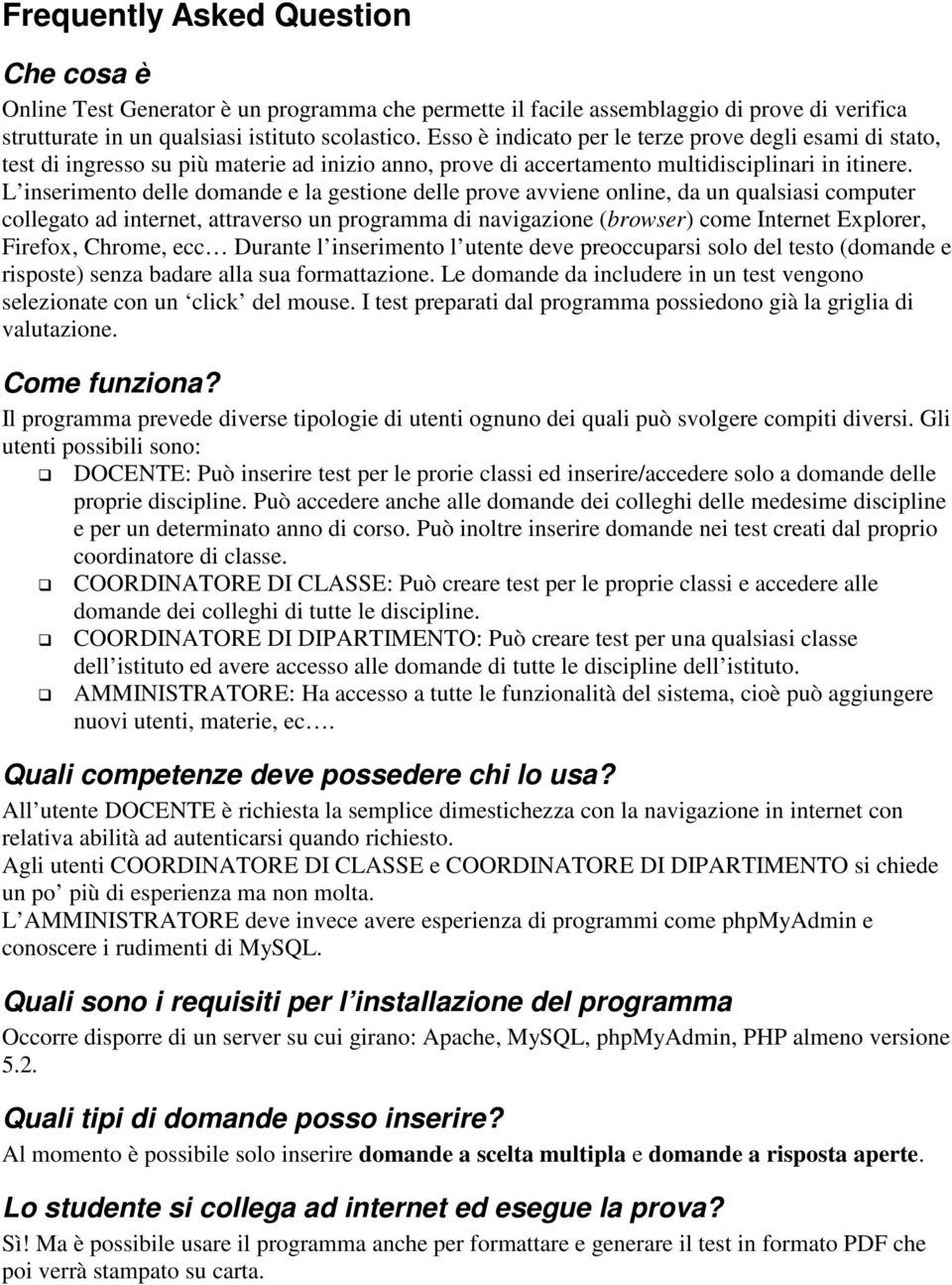 L inserimento delle domande e la gestione delle prove avviene online, da un qualsiasi computer collegato ad internet, attraverso un programma di navigazione (browser) come Internet Explorer, Firefox,