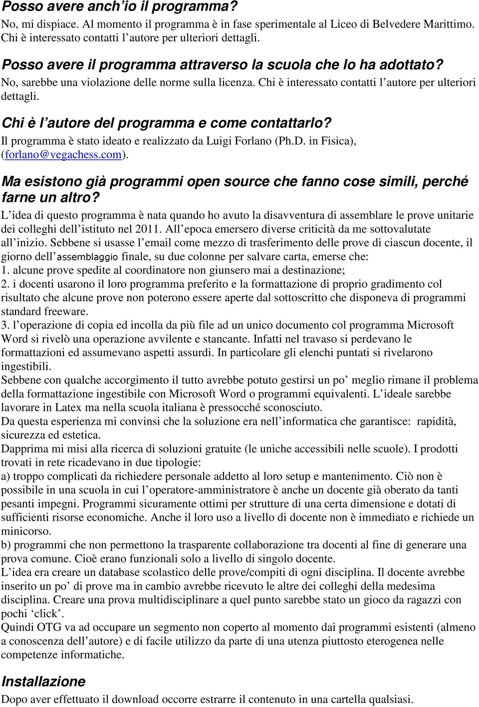 Chi è l autore del programma e come contattarlo? Il programma è stato ideato e realizzato da Luigi Forlano (Ph.D. in Fisica), (forlano@vegachess.com).