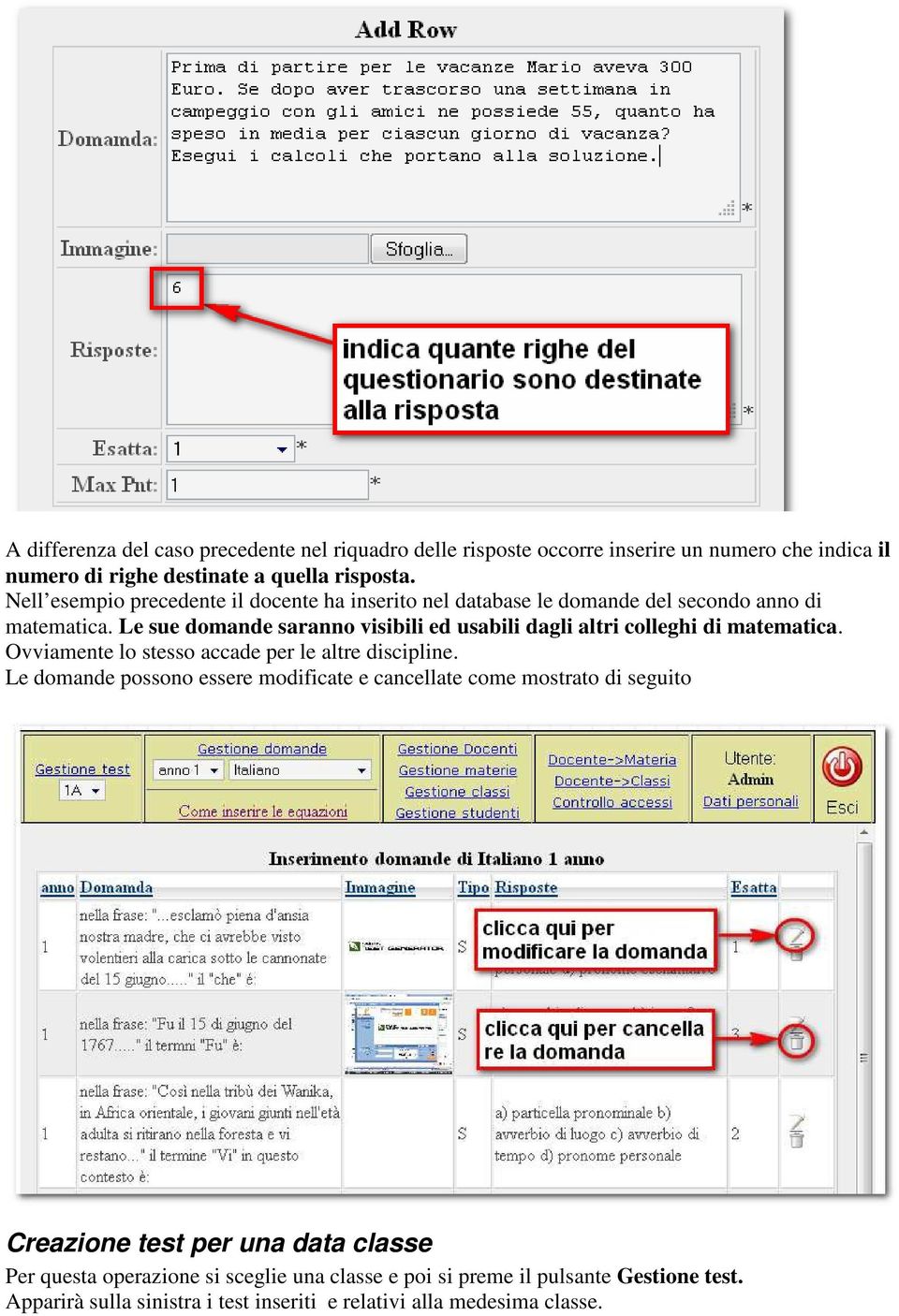 Le sue domande saranno visibili ed usabili dagli altri colleghi di matematica. Ovviamente lo stesso accade per le altre discipline.