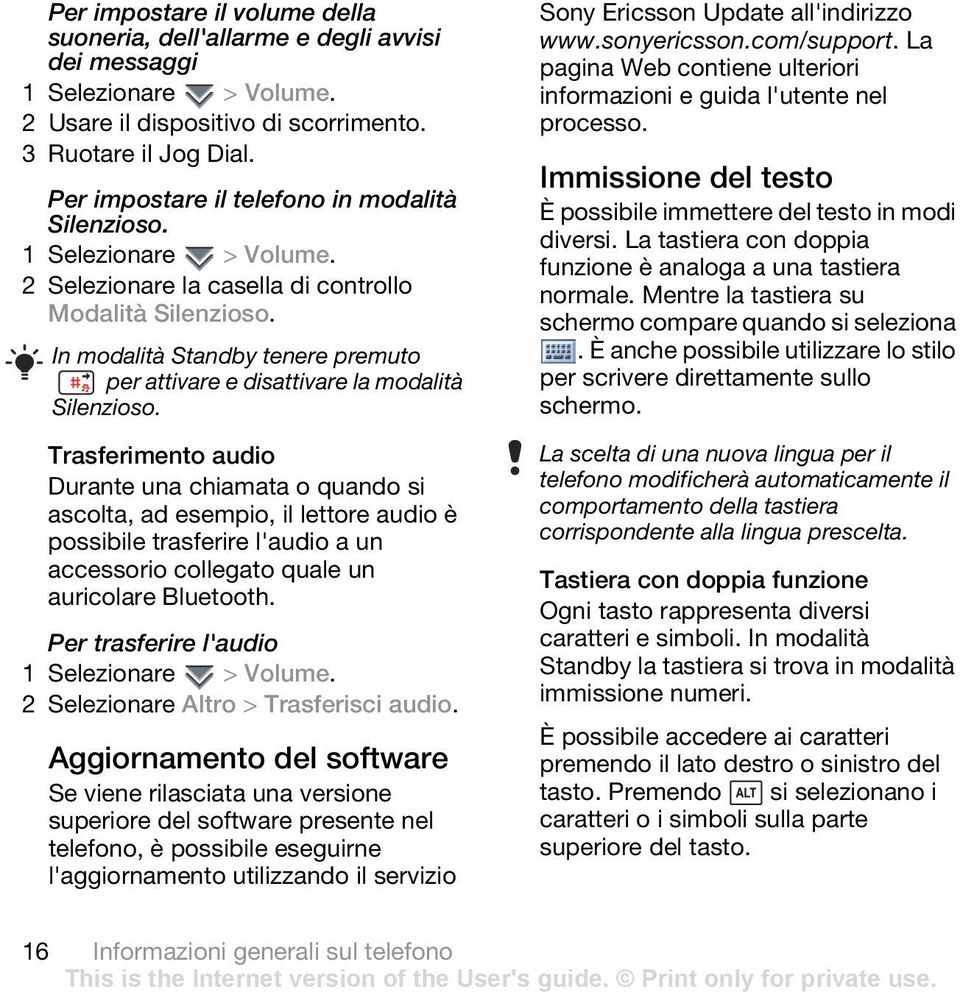 In modalità Standby tenere premuto per attivare e disattivare la modalità Silenzioso.