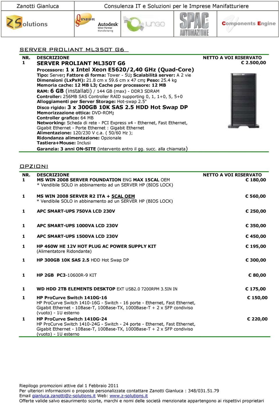 4 kg Memoria cache: 2 MB L3; Cache per processore: 2 MB RAM: 6 GB (installati) / 44 GB (max) - DDR3 SDRAM Controller: 256MB SAS Controller RAID supporting 0,, +0, 5, 5+0 Alloggiamenti per Server