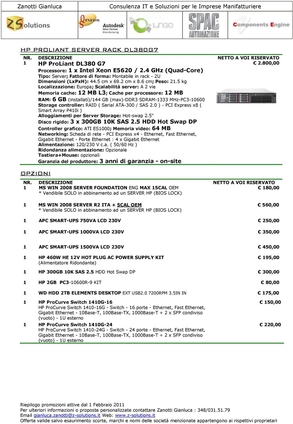 5 kg Localizzazione: Europa; Scalabilità server: A 2 vie Memoria cache: 2 MB L3; Cache per processore: 2 MB RAM: 6 GB (installati)/44 GB (max)-ddr3 SDRAM-333 MHz-PC3-0600 Storage controller: RAID (