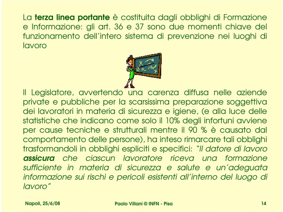 scarsissima preparazione soggettiva dei lavoratori in materia di sicurezza e igiene, (e alla luce delle statistiche che indicano come solo il 10% degli infortuni avviene per cause tecniche e