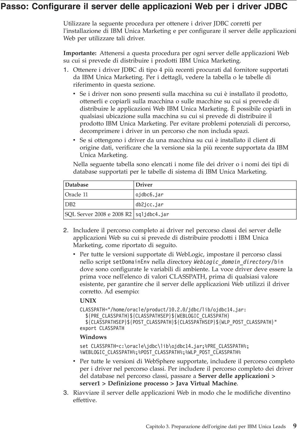 1. Ottenere i drier JDBC di tipo 4 più recenti procurati dal fornitore supportati da IBM Unica Marketing. Per i dettagli, edere la tabella o le tabelle di riferimento in questa sezione.