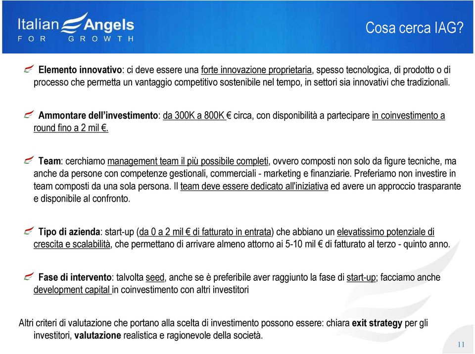 innovativi che tradizionali. Ammontare dell investimento: da 300K a 800K circa, con disponibilità a partecipare in coinvestimento a round fino a 2 mil.