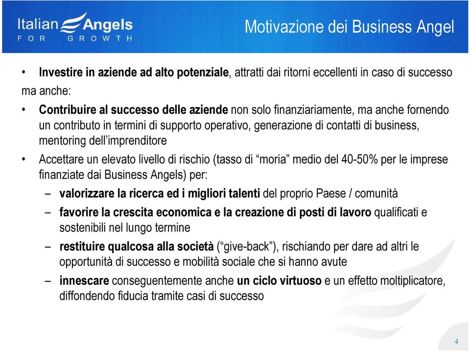 40-50% per le imprese finanziate dai Business Angels) per: valorizzare la ricerca ed i migliori talenti del proprio Paese / comunità favorire la crescita economica e la creazione di posti di lavoro