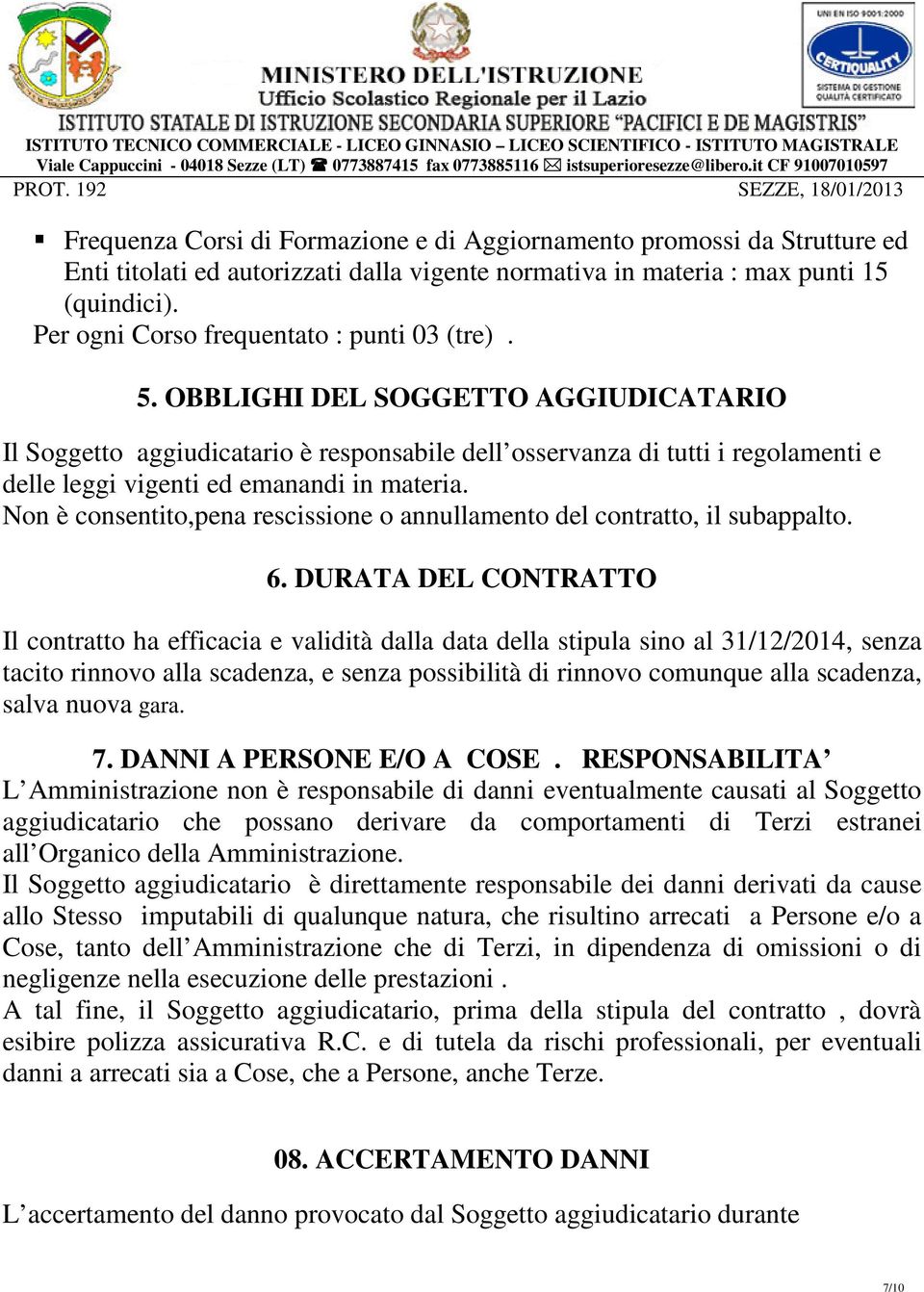 OBBLIGHI DEL SOGGETTO AGGIUDICATARIO Il Soggetto aggiudicatario è responsabile dell osservanza di tutti i regolamenti e delle leggi vigenti ed emanandi in materia.