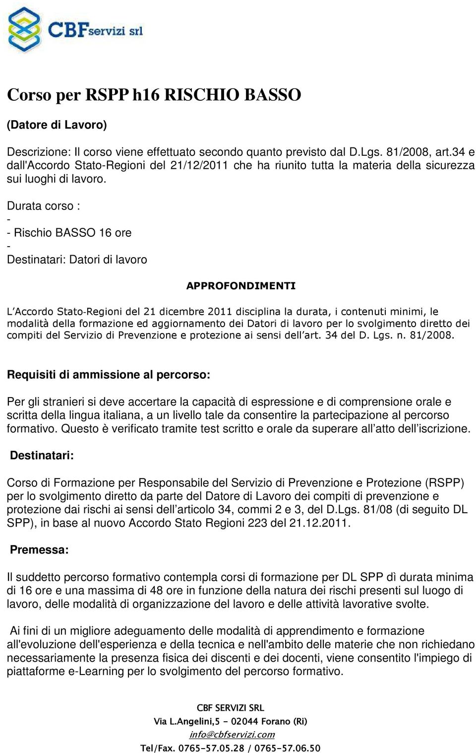 Durata corso : - - Rischio BASSO 16 ore - Destinatari: Datori di lavoro APPROFONDIMENTI L Accordo Stato Regioni del 21 dicembre 2011 disciplina la durata, i contenuti minimi, le modalità della