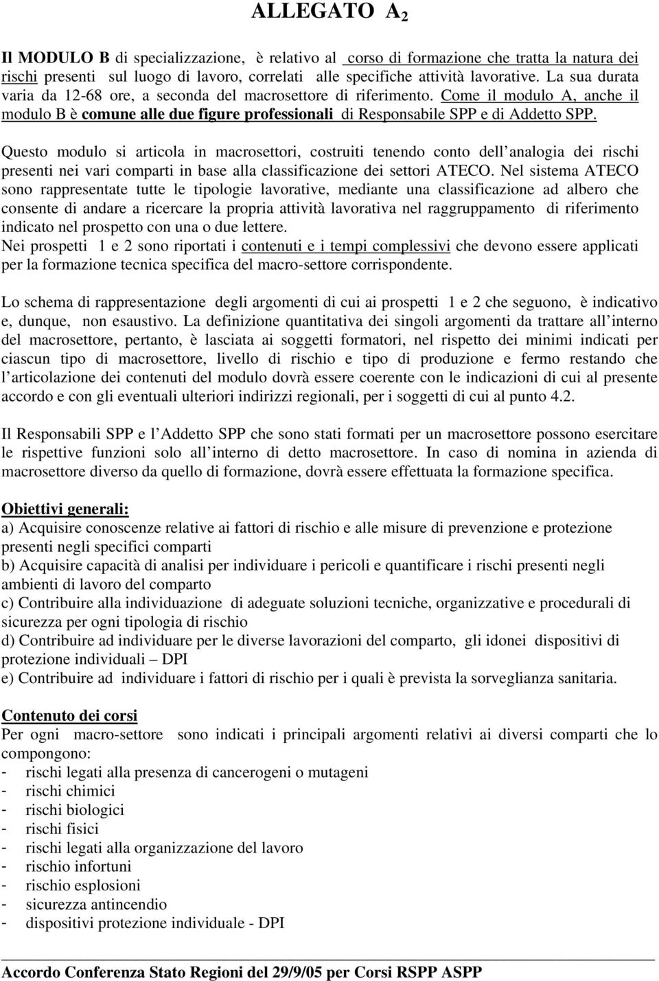 Questo modulo si articola in macrosettori, costruiti tenendo conto dell analogia dei rischi presenti nei vari comparti in base alla classificazione dei settori ATEC.