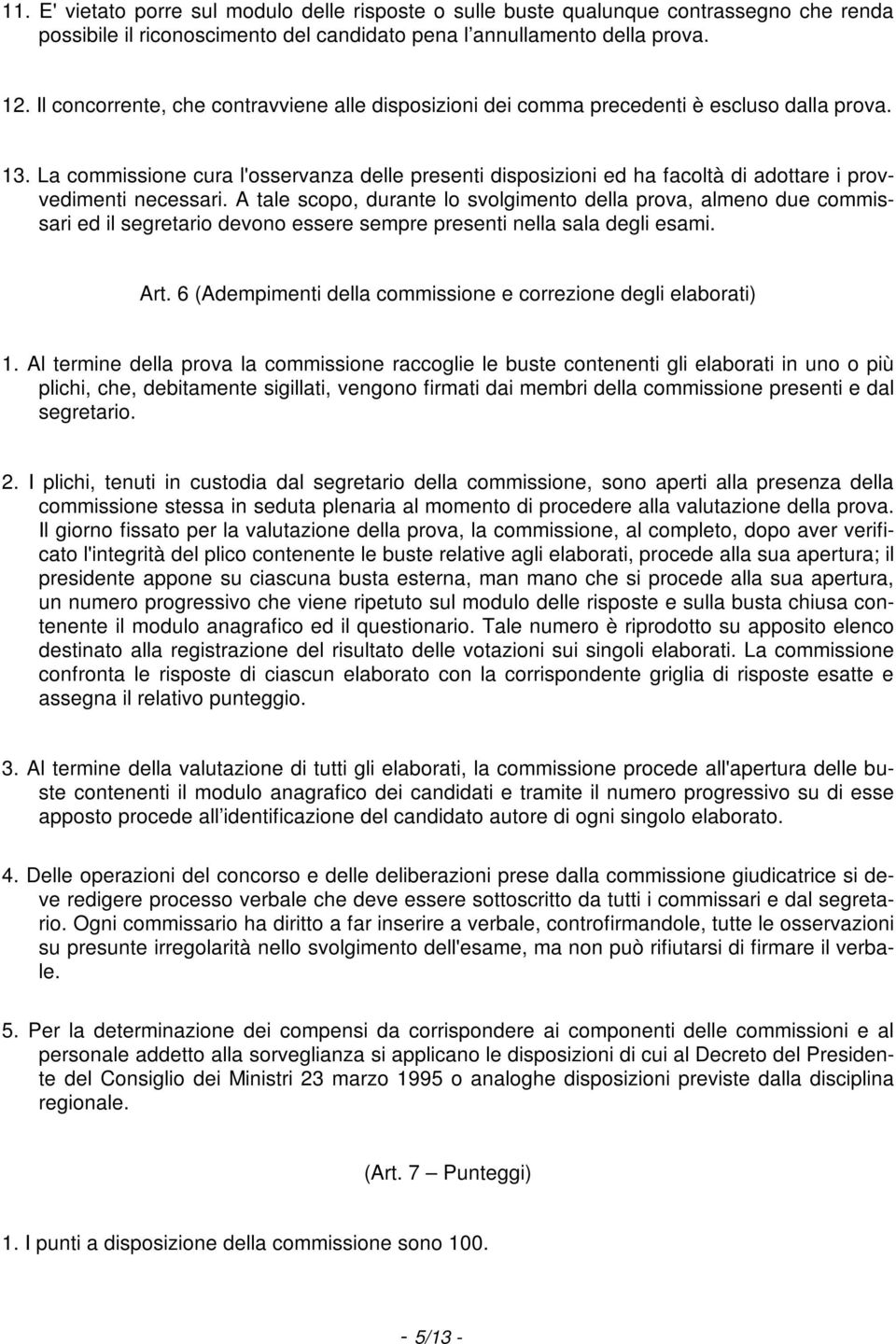 La commissione cura l'osservanza delle presenti disposizioni ed ha facoltà di adottare i provvedimenti necessari.