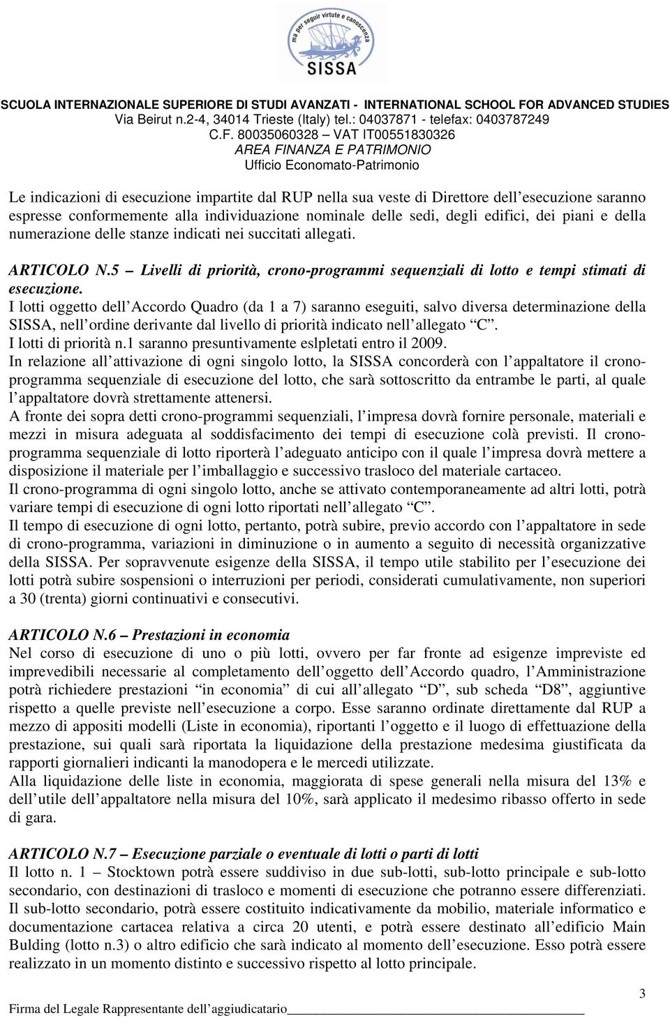 I lotti oggetto dell Accordo Quadro (da 1 a 7) saranno eseguiti, salvo diversa determinazione della SISSA, nell ordine derivante dal livello di priorità indicato nell allegato C.