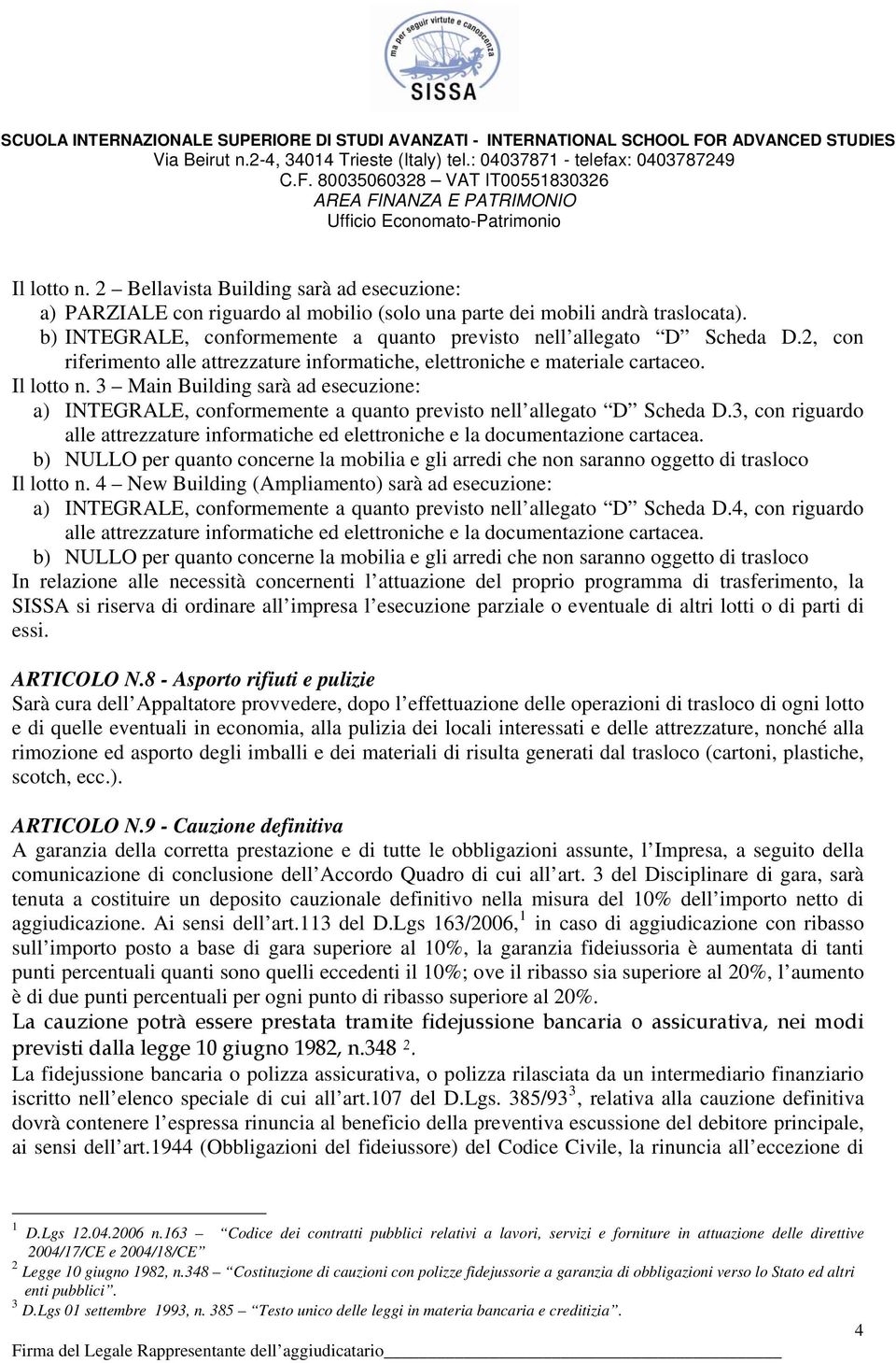 3 Main Building sarà ad esecuzione: a) INTEGRALE, conformemente a quanto previsto nell allegato D Scheda D.3, con riguardo alle attrezzature informatiche ed elettroniche e la documentazione cartacea.