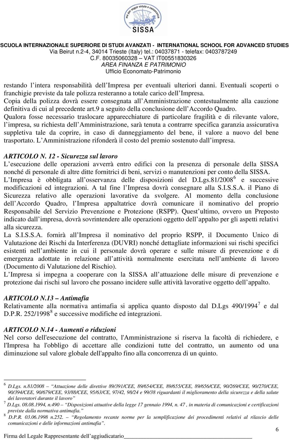 Qualora fosse necessario traslocare apparecchiature di particolare fragilità e di rilevante valore, l impresa, su richiesta dell Amministrazione, sarà tenuta a contrarre specifica garanzia