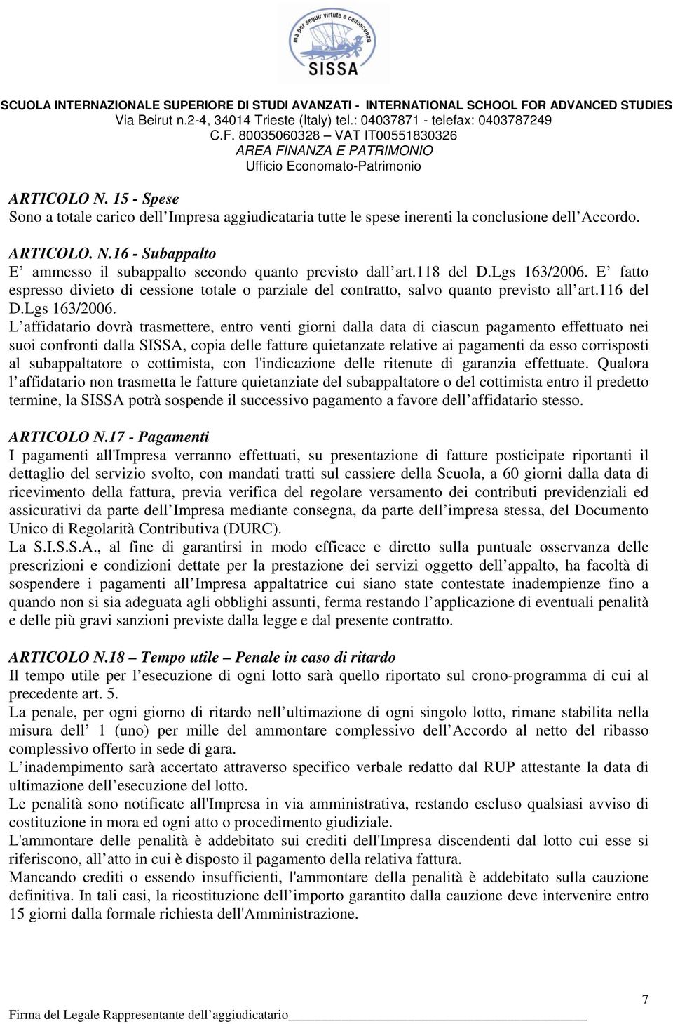 E fatto espresso divieto di cessione totale o parziale del contratto, salvo quanto previsto all art.116 del D.Lgs 163/2006.