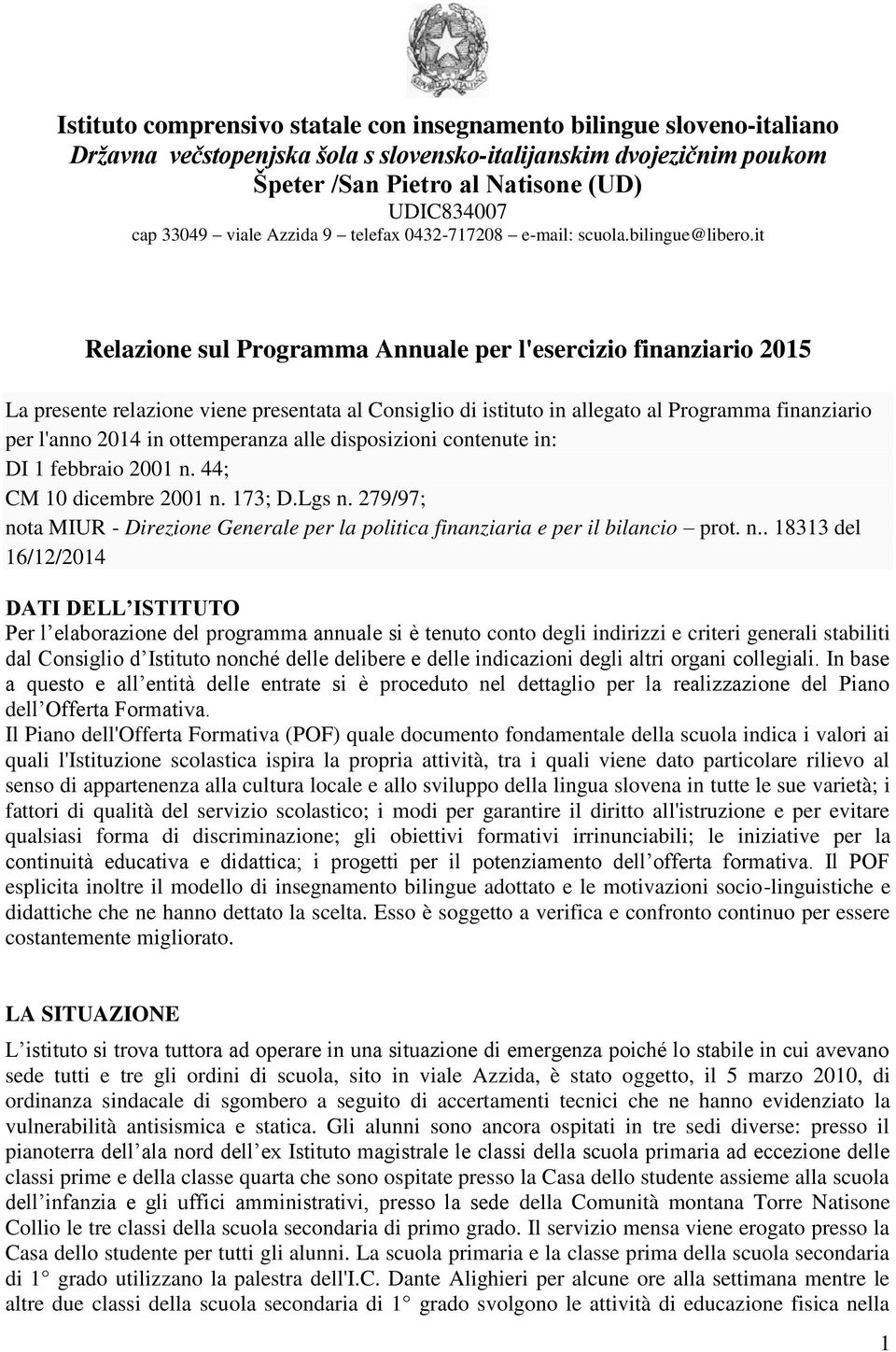 it Relazione sul Programma Annuale per l'esercizio finanziario 2015 La presente relazione viene presentata al Consiglio di istituto in allegato al Programma finanziario per l'anno 2014 in