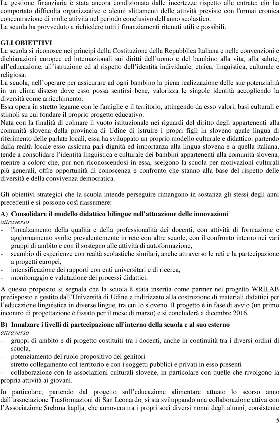 GLI OBIETTIVI La scuola si riconosce nei principi della Costituzione della Repubblica Italiana e nelle convenzioni e dichiarazioni europee ed internazionali sui diritti dell uomo e del bambino alla