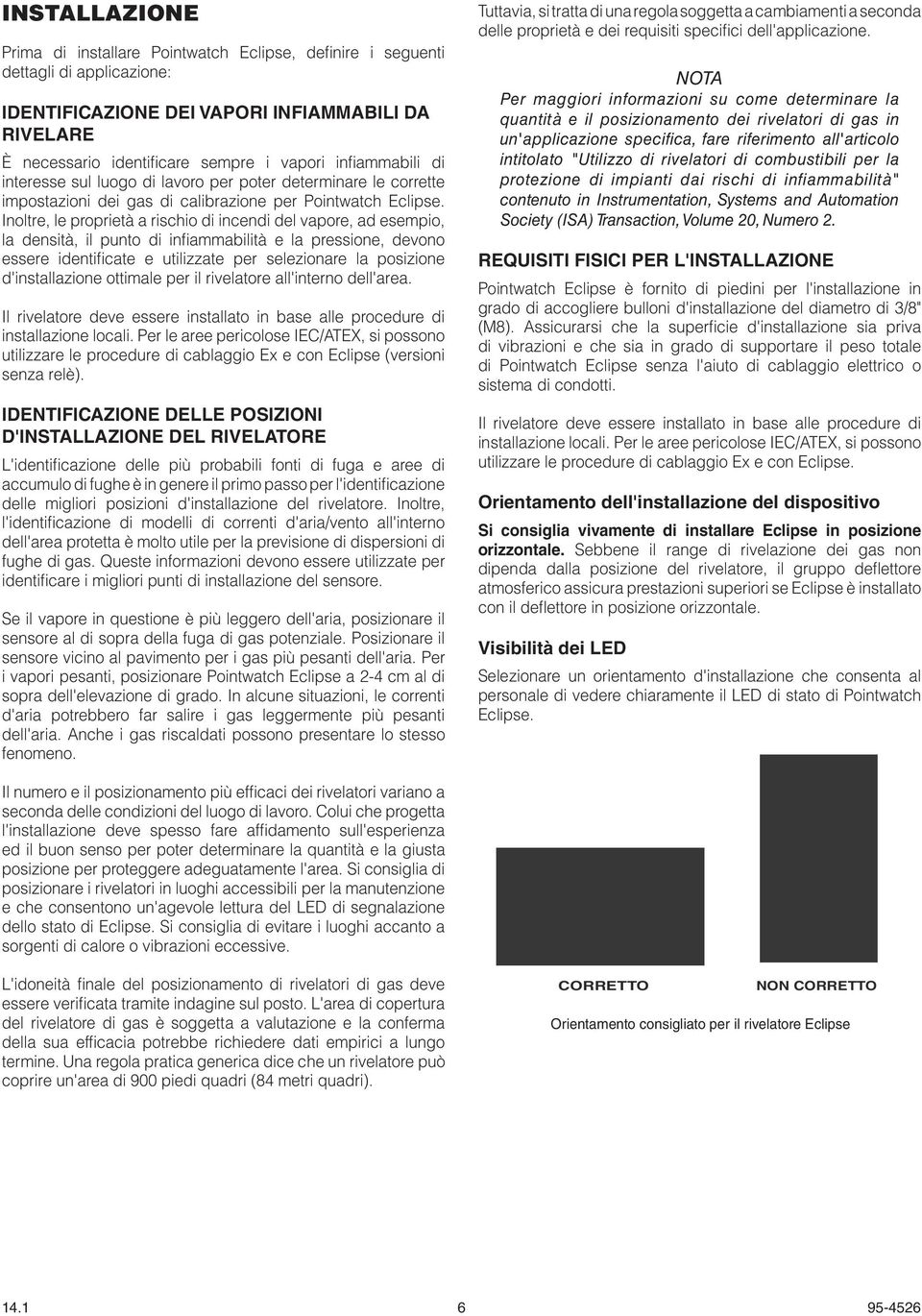 Inoltre, le proprietà a rischio di incendi del vapore, ad esempio, la densità, il punto di infiammabilità e la pressione, devono essere identificate e utilizzate per selezionare la posizione