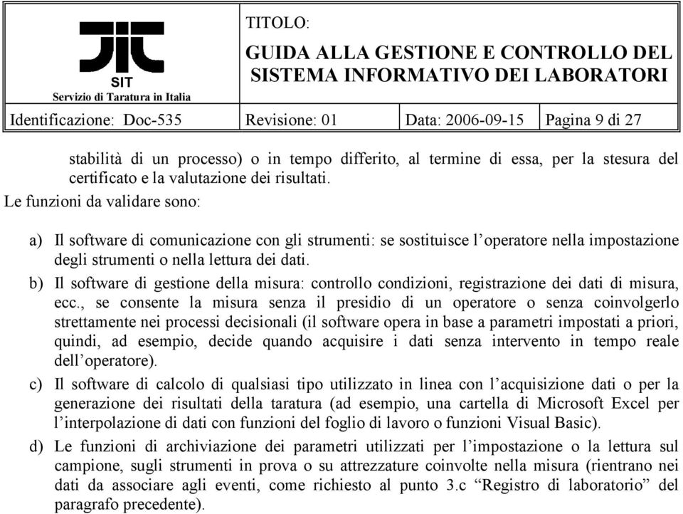 b) Il software di gestione della misura: controllo condizioni, registrazione dei dati di misura, ecc.