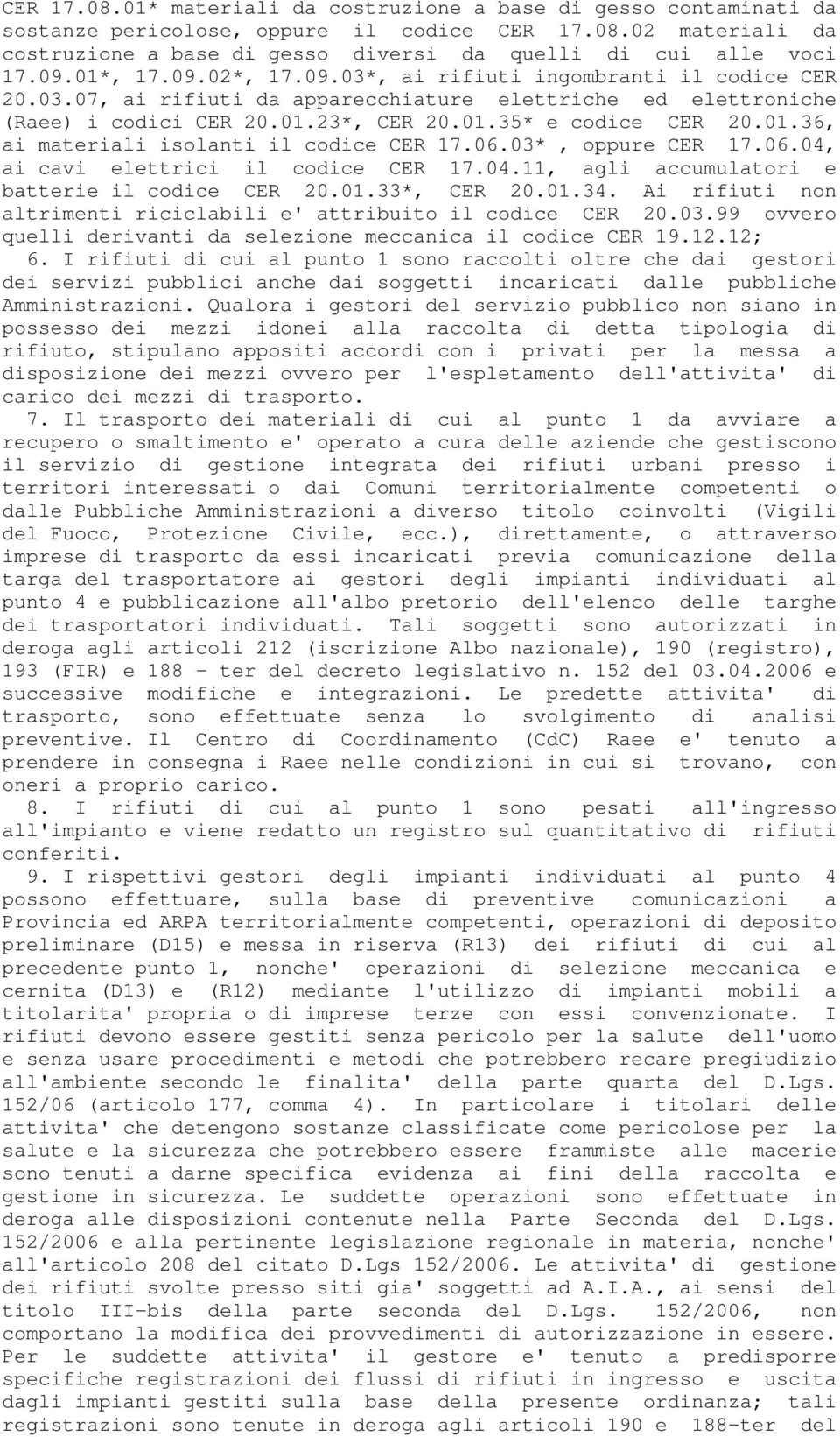 06.03*, oppure CER 17.06.04, ai cavi elettrici il codice CER 17.04.11, agli accumulatori e batterie il codice CER 20.01.33*, CER 20.01.34.