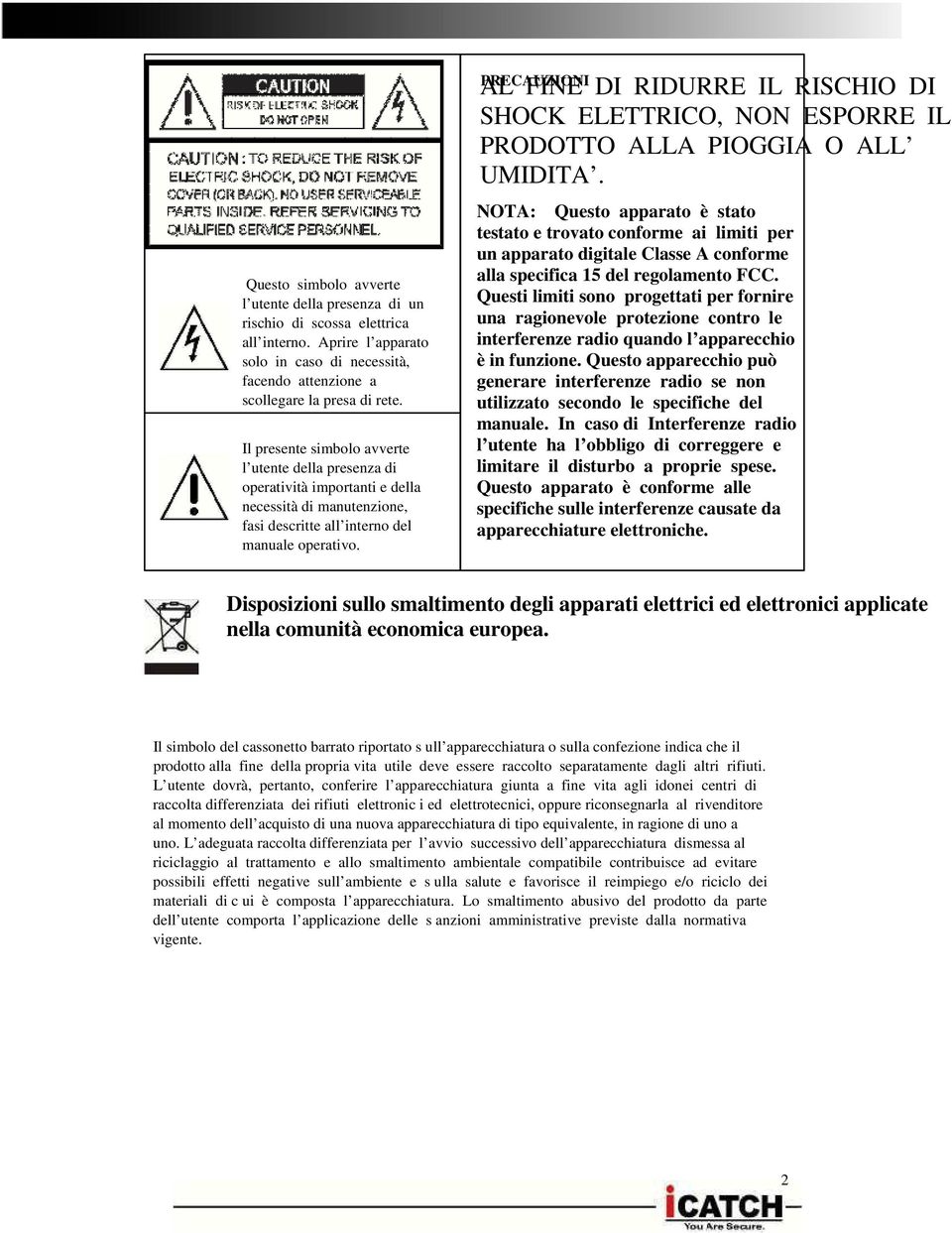 PRECAUZIONI AL FINE DI RIDURRE IL RISCHIO DI SHOCK ELETTRICO, NON ESPORRE IL PRODOTTO ALLA PIOGGIA O ALL UMIDITA.